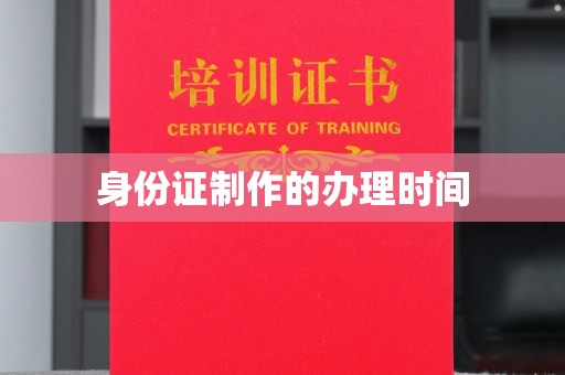 聊城身份证制作的办理时间